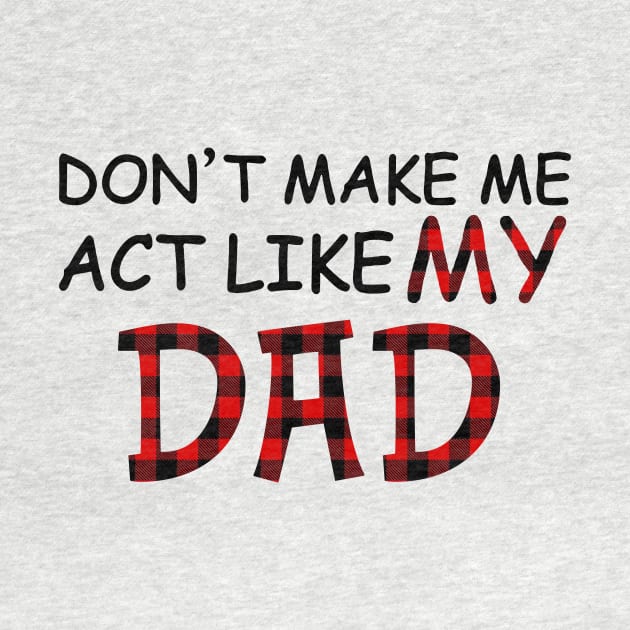 Don't Make Me ACT Like My Dad Gift For Men by CYCOLOGIST